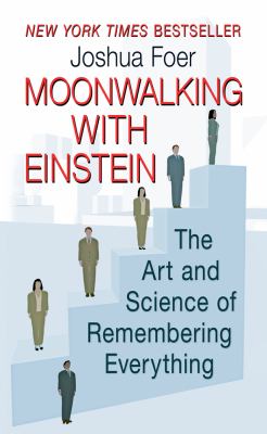 Moonwalking with Einstein : the art and science of remembering everything /